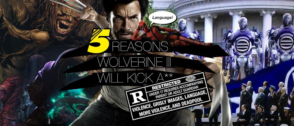 5 Reasons Wolverine 3 Will Rule With A Capital R Rating